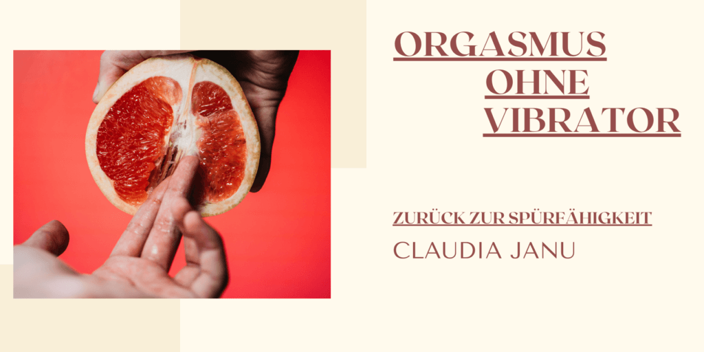 Orgasmus ohne Vibrator – Zurück zur Spürfähigkeit